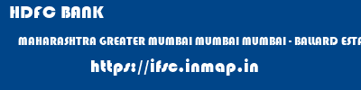HDFC BANK  MAHARASHTRA GREATER MUMBAI MUMBAI MUMBAI - BALLARD ESTATE  ifsc code